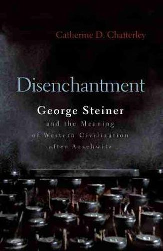 Disenchantment: George Steiner and Meaning of Western Civilization After Auschwitz