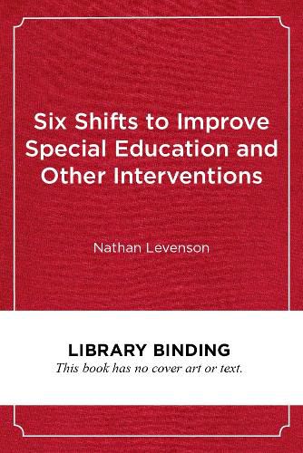 Cover image for Six Shifts to Improve Special Education and Other Interventions: A Common Sense Approach for School Leaders