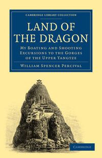 Cover image for Land of the Dragon: My Boating and Shooting Excursions to the Gorges of the Upper Yangtze
