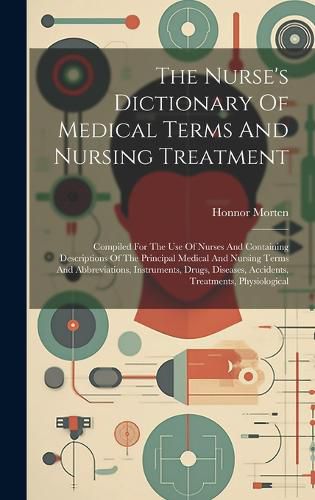 Cover image for The Nurse's Dictionary Of Medical Terms And Nursing Treatment