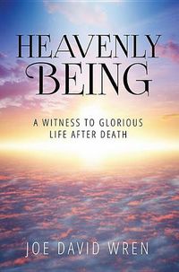 Cover image for Heavenly Being: A Witness to Glorious Life After Death
