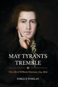 Cover image for May Tyrants Tremble: The Life of William Drennan, 1754-1822