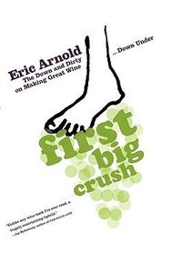 Cover image for First Big Crush: The Down and Dirty on Making Great Wine Down Under