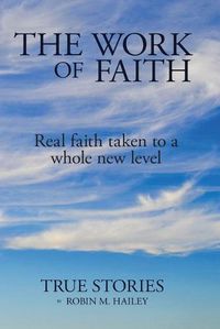 Cover image for The Work of Faith: Real faith taken to a whole new level