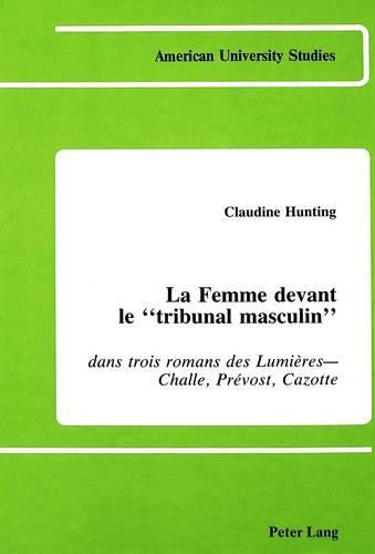 Cover image for La Femme Devant le Tribunal Masculin: Dans Trois Romans des Lumieres - Challe, Prevost, Cazotte