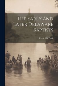 Cover image for The Early and Later Delaware Baptists