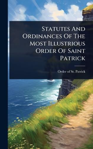 Cover image for Statutes And Ordinances Of The Most Illustrious Order Of Saint Patrick