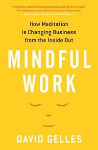 Cover image for Mindful Work: How Meditation is Changing Business from the Inside Out