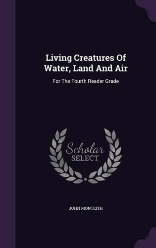 Cover image for Living Creatures of Water, Land and Air: For the Fourth Reader Grade