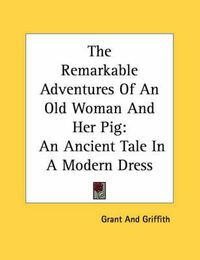 Cover image for The Remarkable Adventures of an Old Woman and Her Pig: An Ancient Tale in a Modern Dress