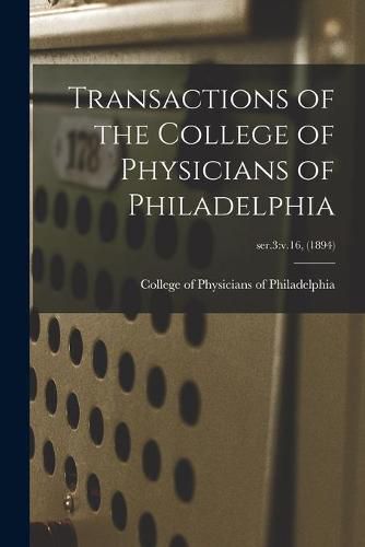 Cover image for Transactions of the College of Physicians of Philadelphia; ser.3: v.16, (1894)