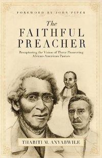 Cover image for The Faithful Preacher: Recapturing the Vision of Three Pioneering African-American Pastors