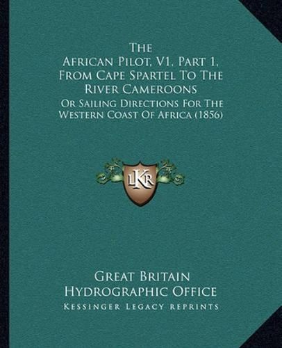 The African Pilot, V1, Part 1, from Cape Spartel to the River Cameroons: Or Sailing Directions for the Western Coast of Africa (1856)