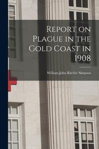 Cover image for Report on Plague in the Gold Coast in 1908