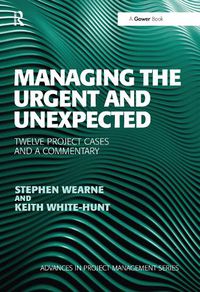 Cover image for Managing the Urgent and Unexpected: Twelve Project Cases and a Commentary