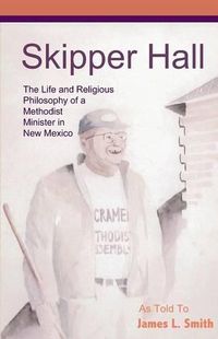 Cover image for Skipper Hall: The Life and Religious Philosophy a Methodist Minister in New Mexico