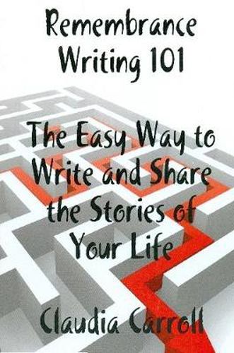 REMEMBRANCE WRITING 101 The Easy Way to Write and Share the Stories of Your Life, A Guidebook