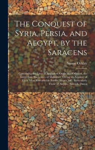 Cover image for The Conquest of Syria, Persia, and Aegypt, by the Saracens