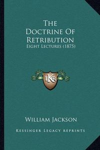 Cover image for The Doctrine of Retribution: Eight Lectures (1875)