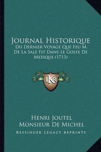 Journal Historique: Du Dernier Voyage Que Feu M. de La Sale Fit Dans Le Golfe de Mexique (1713)