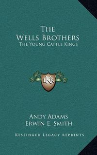 Cover image for The Wells Brothers: The Young Cattle Kings