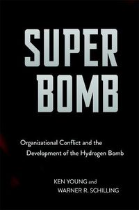 Cover image for Super Bomb: Organizational Conflict and the Development of the Hydrogen Bomb