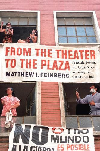 Cover image for From the Theater to the Plaza: Spectacle, Protest, and Urban Space in Twenty-First-Century Madrid