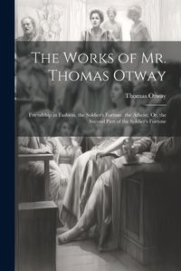 Cover image for The Works of Mr. Thomas Otway