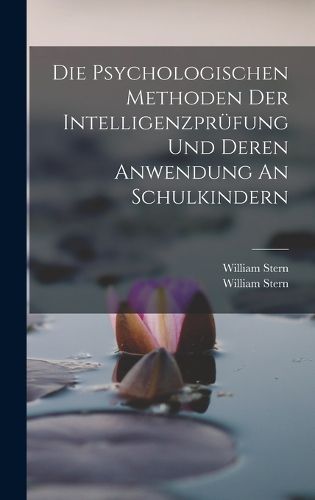 Cover image for Die Psychologischen Methoden Der Intelligenzpruefung Und Deren Anwendung An Schulkindern