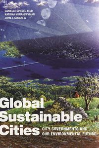 Cover image for Global Sustainable Cities: City Governments and Our Environmental Future