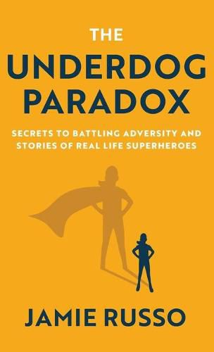 Cover image for The Underdog Paradox: Secrets to Battling Adversity and Stories of Real Life Superheroes