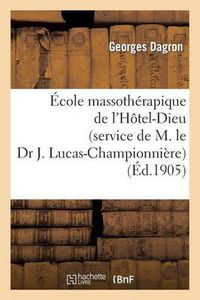 Cover image for Ecole Massotherapique de l'Hotel-Dieu (Service de M. Le Dr J. Lucas-Championniere): . Massage Des Membre