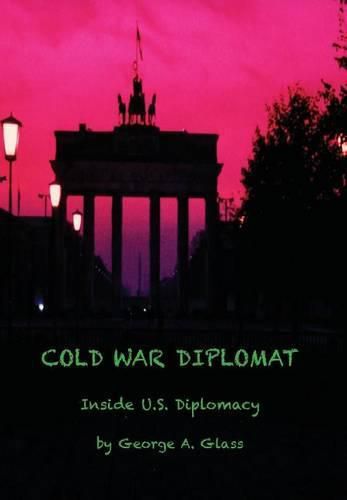 Cover image for Cold War Diplomat: Inside U.S. Diplomacy 1981-2011