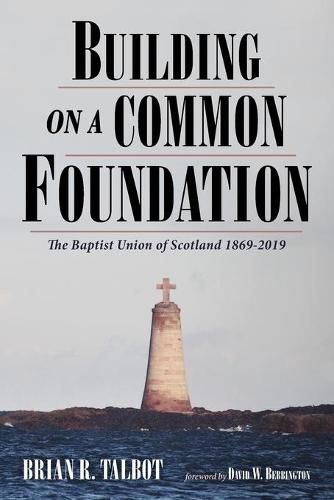 Building on a Common Foundation: The Baptist Union of Scotland 1869-2019