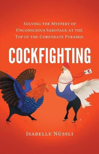 Cover image for Cockfighting: Solving the Mystery of Unconscious Sabotage at the Top of the Corporate Pyramid