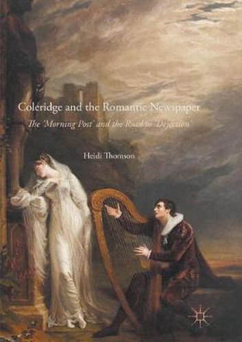 Cover image for Coleridge and the Romantic Newspaper: The 'Morning Post' and the Road to 'Dejection