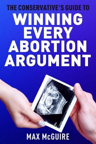 Cover image for The Conservative's Guide to Winning Every Abortion Argument