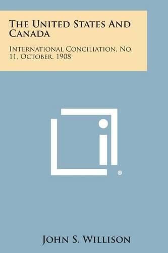 Cover image for The United States and Canada: International Conciliation, No. 11, October, 1908