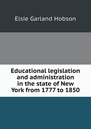 Cover image for Educational legislation and administration in the state of New York from 1777 to 1850