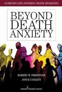 Cover image for Beyond Death Anxiety: Achieving Life-Affirming Death Awareness