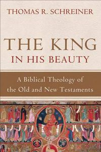 Cover image for The King in His Beauty - A Biblical Theology of the Old and New Testaments