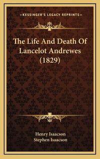 Cover image for The Life and Death of Lancelot Andrewes (1829) the Life and Death of Lancelot Andrewes (1829)