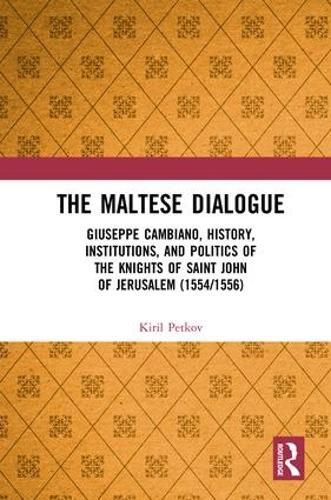 Cover image for The Maltese Dialogue: Giuseppe Cambiano, History, Institutions, and Politics of the Maltese Knights 1554-1556