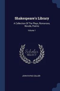 Cover image for Shakespeare's Library: A Collection of the Plays, Romances, Novels, Poems; Volume 1