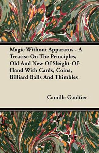 Cover image for Magic Without Apparatus - A Treatise On The Principles, Old And New Of Sleight-Of-Hand With Cards, Coins, Billiard Balls And Thimbles