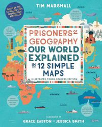 Cover image for Prisoners of Geography: Our World Explained in 12 Simple Maps (Illustrated Young Readers Edition)