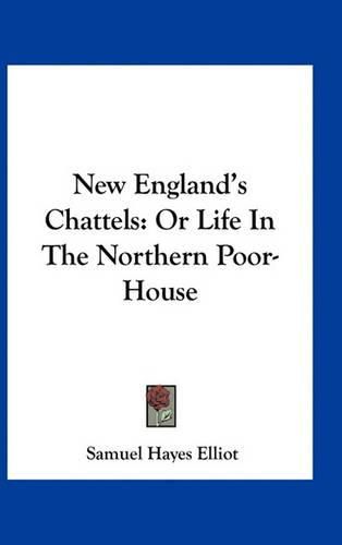 New England's Chattels: Or Life in the Northern Poor-House