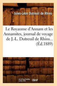 Cover image for Le Royaume d'Annam Et Les Annamites, Journal de Voyage de J.-L. Dutreuil de Rhins (Ed.1889)