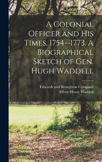 Cover image for A Colonial Officer and His Times. 1754--1773. A Biographical Sketch of Gen. Hugh Waddell