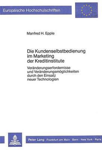 Cover image for Die Kundenselbstbedienung Im Marketing Der Kreditinstitute: Veraenderungserfordernisse Und Veraenderungsmoeglichkeiten Durch Den Einsatz Neuer Technologien